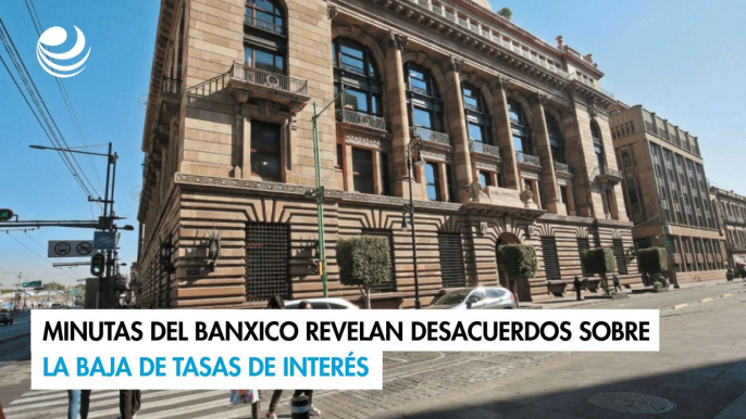 Minutas del Banxico revelan desacuerdos sobre la baja de tasas de interés