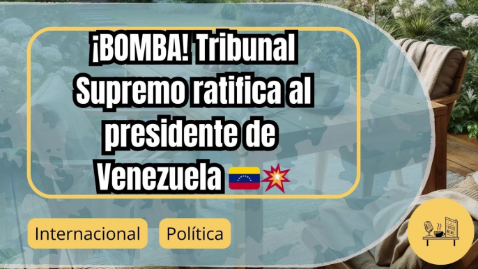 Tribunal Supremo de Venezuela ratifica victoria de Maduro en elecciones presidenciales