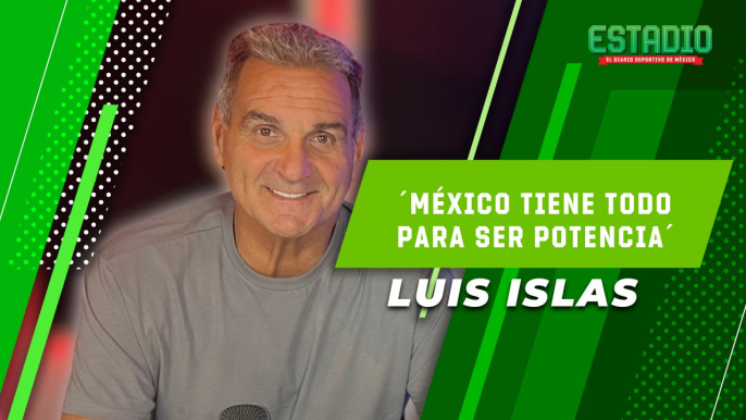 Luis Islas asegura que México puede ser una potencia en el fútbol | Estadio Deportes