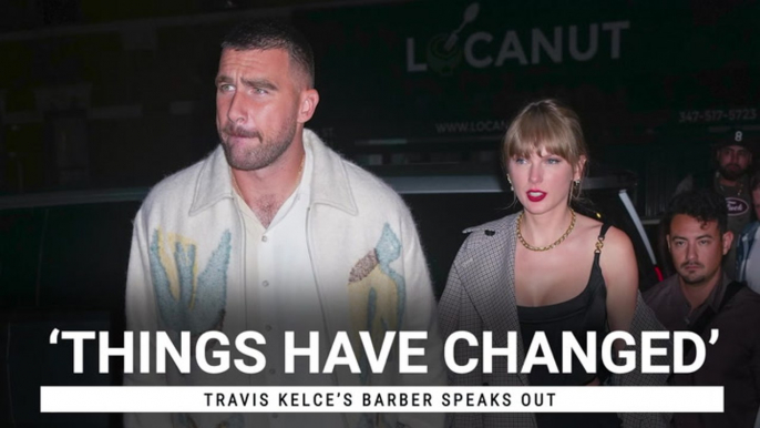 We've Reached The Point In The Taylor Swift And Travis Kelce Romance Where His Barber Is Speaking Out: 'Things Have Changed'