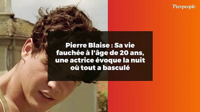 Pierre Blaise : Sa vie fauchée à l'âge de 20 ans, une actrice évoque la nuit où tout a basculé