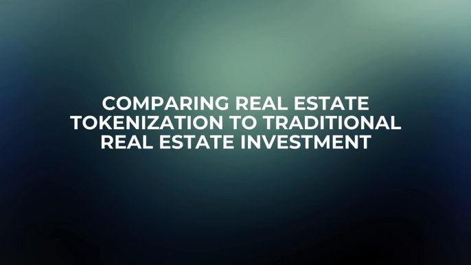 Comparing Real Estate Tokenization to Traditional Real Estate Investment