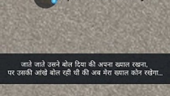 जाते जाते उसने बोल दिया की अपना ख्याल रखना, पर उसकी आंखे बोल रही थी की अब मेरा ख्याल कोन रखेगा...