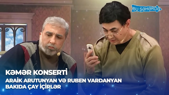 Bu Şəhərdə - " Araik və Ruben Bakıda çay içirlər " (Baş Sponsor Referans Klinikası, KəmƏr Konserti)