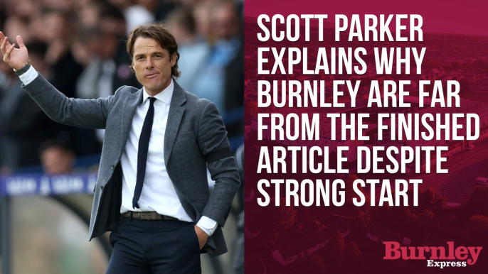 Scott Parker explains why Burnley are far from the finished article despite strong start to the season