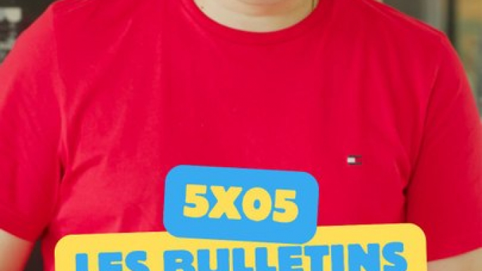 S5-E05 : Les Bulletins