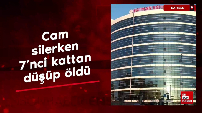 Batman'da cam silerken 7’nci kattan düşüp öldü