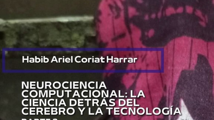 |HABIB ARIEL CORIAT HARRAR | IMPACTO ÉTICO DE LA NEUROCIENCIA COMPUTACIONAL (PARTE 2) (@HABIBARIELC)