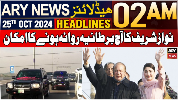 ARY News 2 AM Headlines | 25th Oct 24 | Nawaz Sharif Ka Aaj Bartania Rawana Honay Ka Imkaan